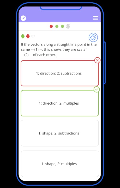 The question asks, if the vectors along a straight line point in the same ---(1)---, this shows they are scalar ---(2)--- of each other.